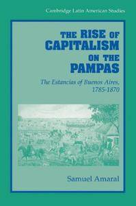 The Rise of Capitalism on the Pampas: The Estancias of Buenos Aires, 1785-1870 (Cambridge Latin American Studies)(Repost)