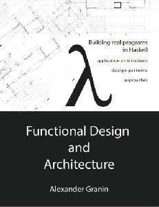 Functional Design and Architecture: Building real programs in Haskell