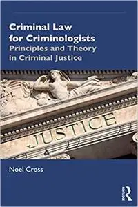 Criminal Law for Criminologists: Principles and Theory in Criminal Justice