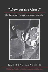 «Dew on the Grass»: The Poetics of Inbetweenness in Chekhov (Middlebury Studies in Russian Language and Literature)