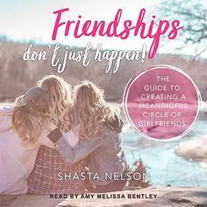 Friendships Don't Just Happen!: The Guide to Creating a Meaningful Circle of GirlFriends [Audiobook]