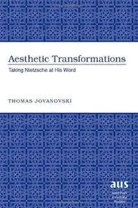 Aesthetic Transformations: Taking Nietzsche at His Word (American University Studies)