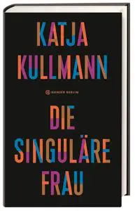 Katja Kullmann - Die Singuläre Frau