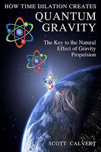How Time Dilation Creates Quantum Gravity: The Key to the Natural effect of Gravity Propulsion