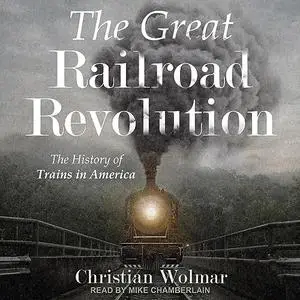 The Great Railroad Revolution: The History of Trains in America [Audiobook]