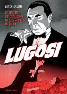 Lugosi - Grandeur et Décadence de L'Immortel Dracula