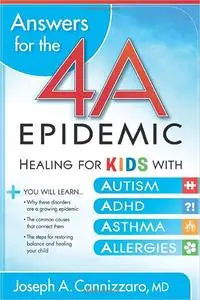 Answers for the 4-A Epidemic: Healing for Kids with Autism, ADHD, Asthma, and Allergies