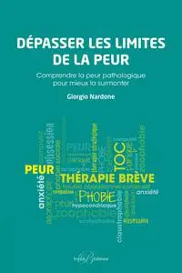 Giorgio Nardone, "Dépasser les limites de la peur : Comprendre la peur pathologique pour mieux la surmonter"