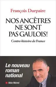 François Durpaire, "Nos ancêtres ne sont pas gaulois !: Contre-histoire de France"
