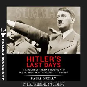 «Summary of Hitler's Last Days: The Death of the Nazi Regime and the World’s Most Notorious Dictator by Bill O'Reilly» b