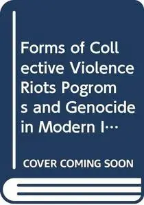 Forms of Collective Violence: Riots, Pogroms, & Genocide in Modern India