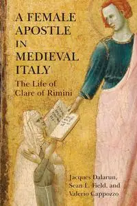 A Female Apostle in Medieval Italy: The Life of Clare of Rimini (The Middle Ages Series)