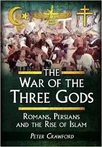 The War of the Three Gods: Romans, Persians and the Rise of Islam (Repost)