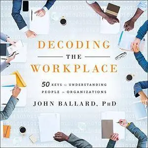 Decoding the Workplace: 50 Keys to Understanding People in Organizations [Audiobook]