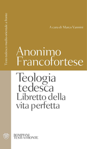 Anonimo francofortese - Teologia tedesca. Libretto della vita perfetta. Testo tedesco medio-orientale a fronte (2013)