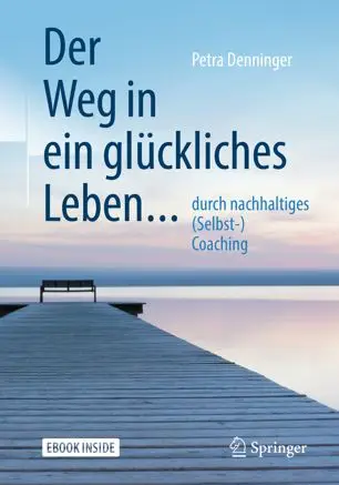 Der Weg in ein glückliches Leben ...: ... durch nachhaltiges (Selbst-) Coaching