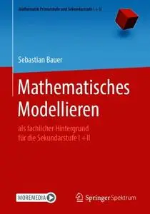 Mathematisches Modellieren: als fachlicher Hintergrund für die Sekundarstufe I +II