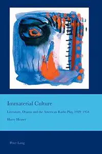 Immaterial Culture: Literature, Drama and the American Radio Play, 1929–1954 (Cultural Interactions: Studies in the Relationshi
