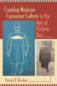 Creating Mexican Consumer Culture in the Age of Porfirio Díaz