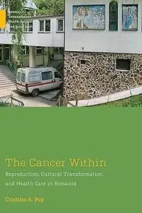 The Cancer Within: Reproduction, Cultural Transformation, and Health Care in Romania