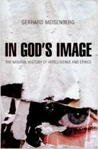 In God's Image: The Natural History of Intelligence and Ethics