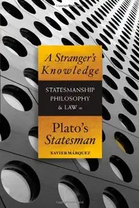 A Stranger's Knowledge: Statesmanship, Philosophy, and Law in Plato's Statesman (repost)