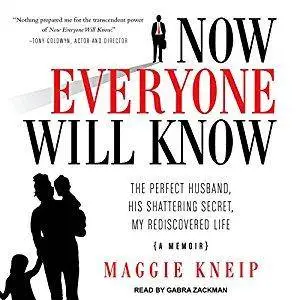 Now Everyone Will Know: The Perfect Husband, His Shattering Secret, My Rediscovered Life [Audiobook]
