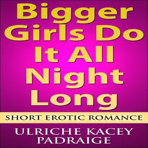 «Bigger Girls Do It All Night Long: Short Erotic Romance» by Ulriche Kacey Padraige