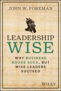 Leadership Wise: Why Business Books Suck, but Wise Leaders Succeed