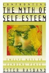 Confronting the Myth of Self-Esteem: Twelve Keys to Finding Peace