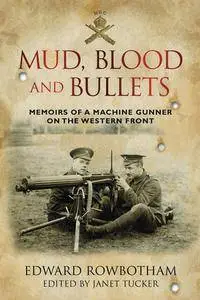 Mud, Blood and Bullets: Memoirs of a Machine Gunner on the Western Front