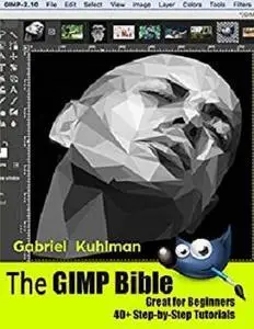 The GIMP Bible: Great for Beginners - 40+ Step-by-Step Tutorials