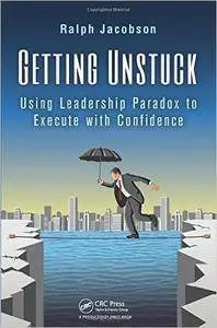 Getting Unstuck: Using Leadership Paradox to Execute with Confidence