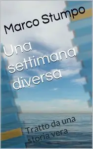 Marco Stumpo - Una settimana diversa: Tratto da una storia vera