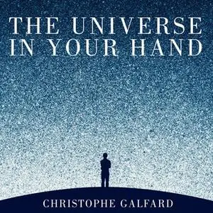 «The Universe in Your Hand: A Journey Through Space, Time and Beyond» by Christophe Galfard