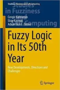 Fuzzy Logic in Its 50th Year: New Developments, Directions and Challenges