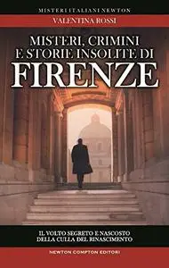 Valentina Rossi - Misteri, crimini e storie insolite di Firenze