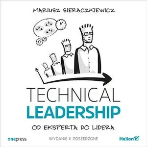 «Technical Leadership. Od eksperta do lidera. Wydanie II poszerzone» by Mariusz Sieraczkiewicz