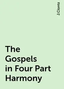 «The Gospels in Four Part Harmony» by J.Clontz