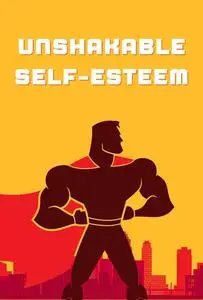 Unshakable self-esteem: Cultivating Resilient Self-Esteem