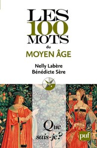 Nelly Labère, Bénédicte Sère, "Les 100 mots du Moyen Âge (Que sais-je?)"