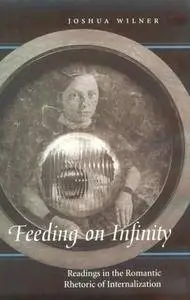 Feeding on Infinity: Readings in the Romantic Rhetoric of Internalization