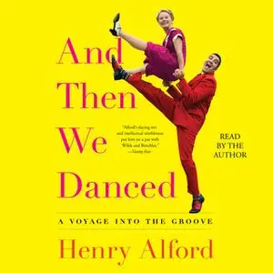 «And Then We Danced: A Voyage into the Groove» by Henry Alford