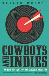 Cowboys and Indies: The Epic History of the Record Industry