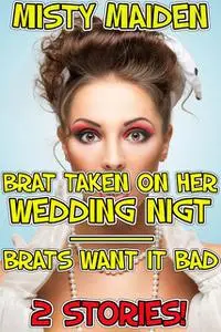 «Brat taken on her wedding night/Brats want it bad» by Misty Maiden