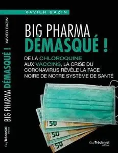 Xavier Bazin, "Big Pharma démasqué ! De la chloroquine aux vaccins, la face noire de notre système de santé"