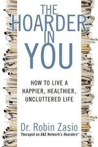 The Hoarder in You: How to Live a Happier, Healthier, Uncluttered Life (repost)