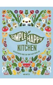 Simple Happy Kitchen: An illustrated guide for your plant-based life