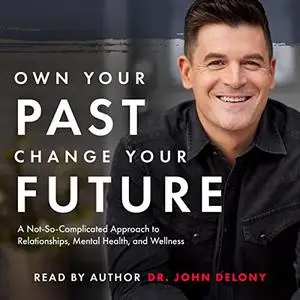 Own Your Past Change Your Future: A Not-So-Complicated Approach to Relationships, Mental Health & Wellness [Audiobook]