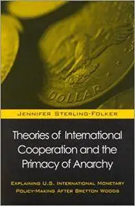 Theories of International Cooperation and the Primacy of Anarchy
